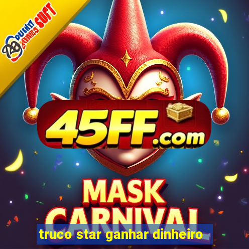 truco star ganhar dinheiro